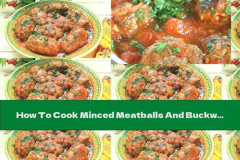 How To Cook Minced Meatballs And Buckwheat In Tomato Sauce - Recipe