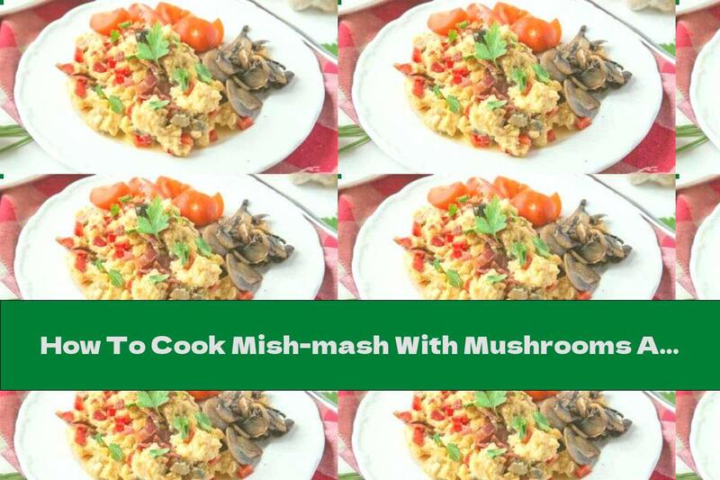 How To Cook Mish-mash With Mushrooms And Sausage - Recipe