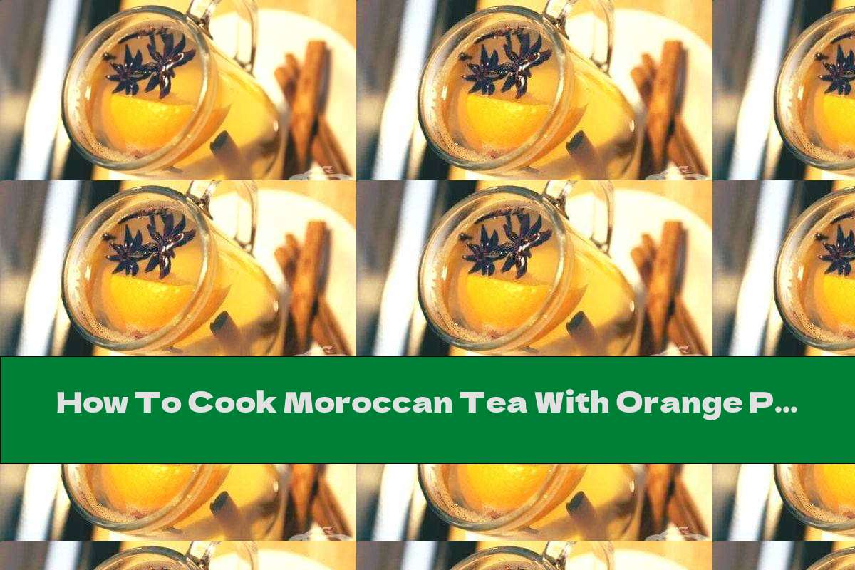 How To Cook Moroccan Tea With Orange Peel And Cinnamon - Recipe