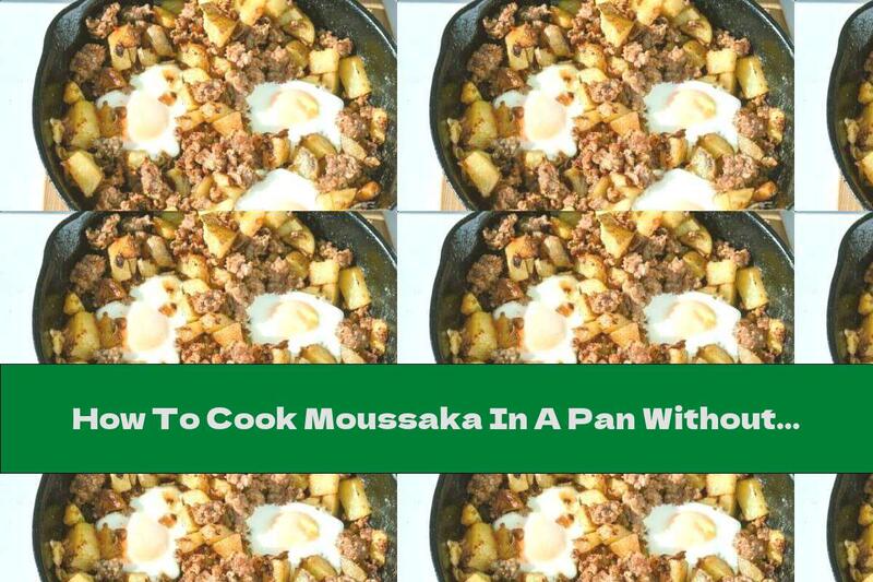 How To Cook Moussaka In A Pan Without Toppings With Eggs And Spices - Recipe