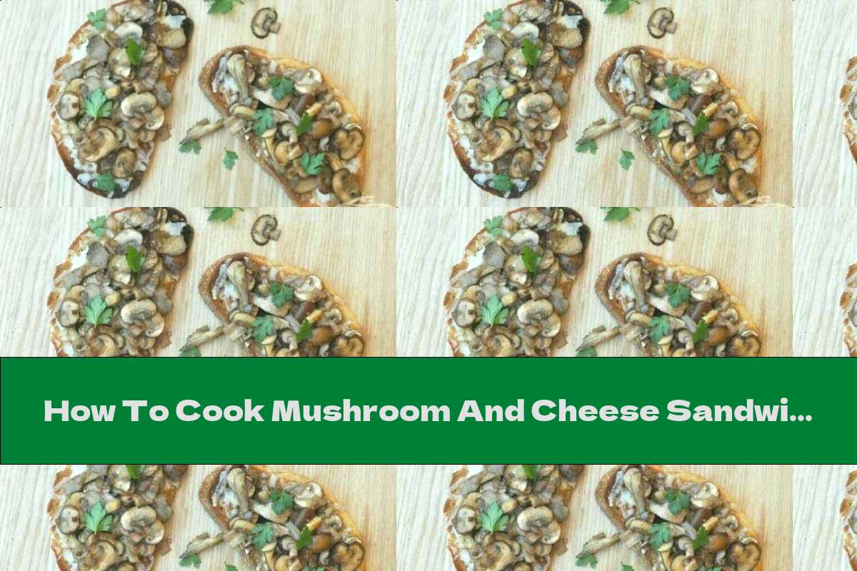 How To Cook Mushroom And Cheese Sandwich Gruyere - Recipe