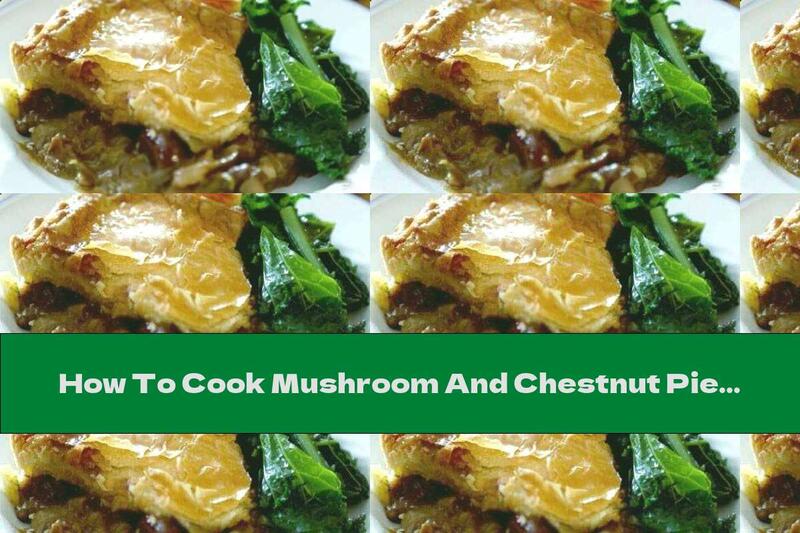 How To Cook Mushroom And Chestnut Pie - Recipe