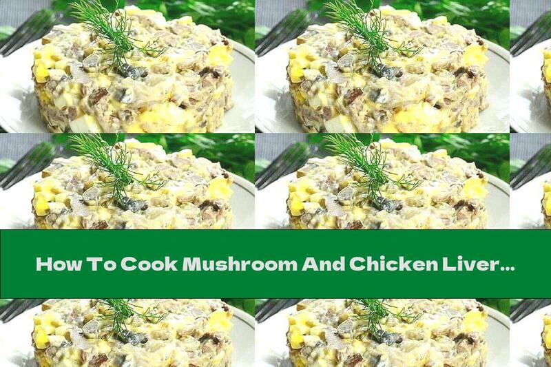 How To Cook Mushroom And Chicken Liver Salad With Eggs And Mayonnaise - Recipe