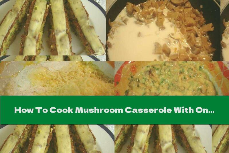 How To Cook Mushroom Casserole With Onion, Cheese And Cream - Recipe