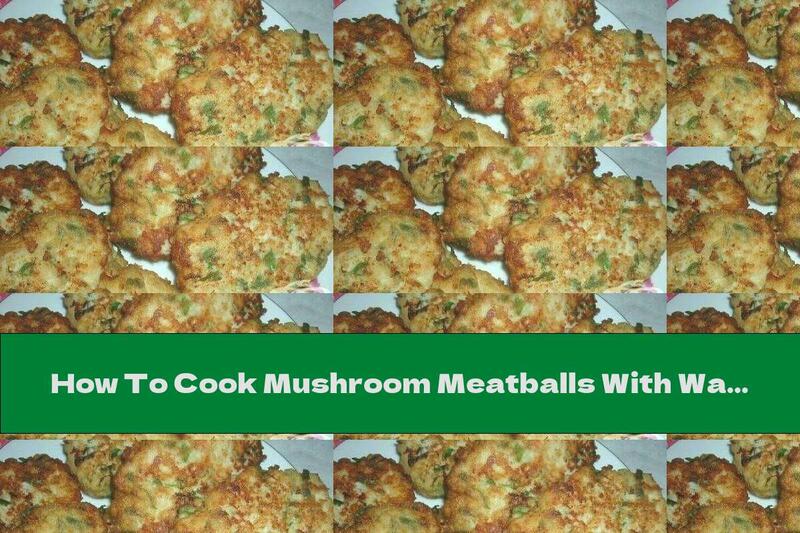 How To Cook Mushroom Meatballs With Walnuts - Recipe