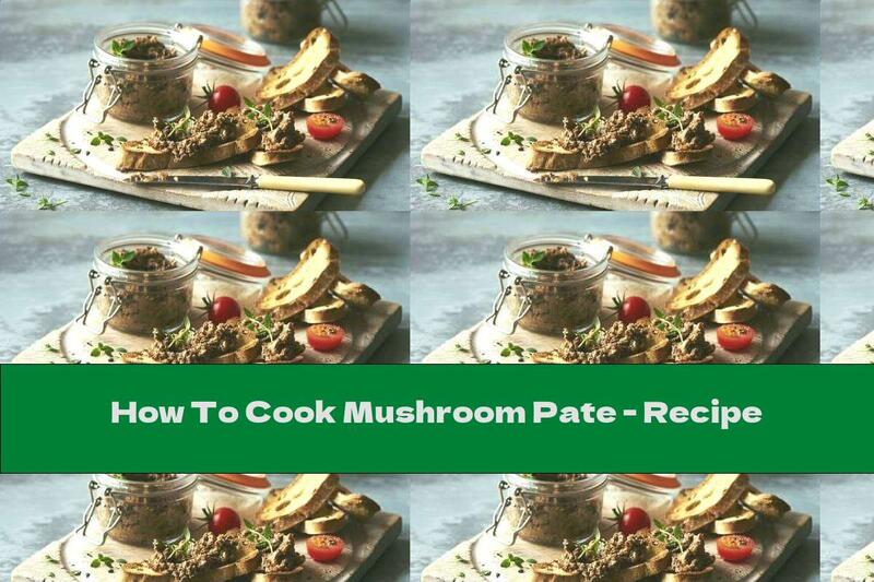How To Cook Mushroom Pate - Recipe