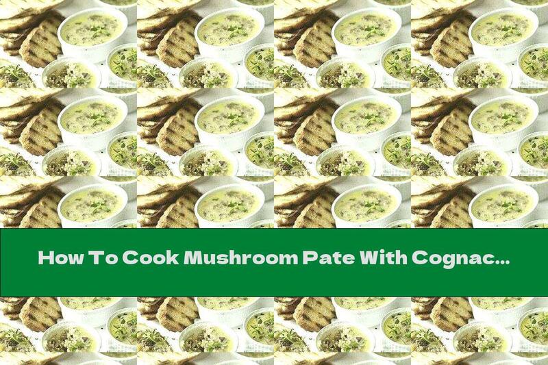 How To Cook Mushroom Pate With Cognac And Garlic - Recipe