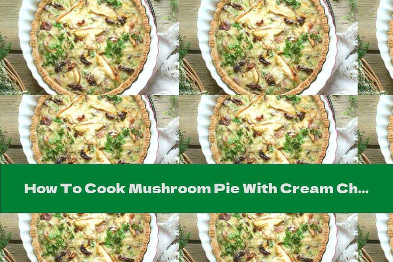 How To Cook Mushroom Pie With Cream Cheese, Cream And Cheese - Recipe