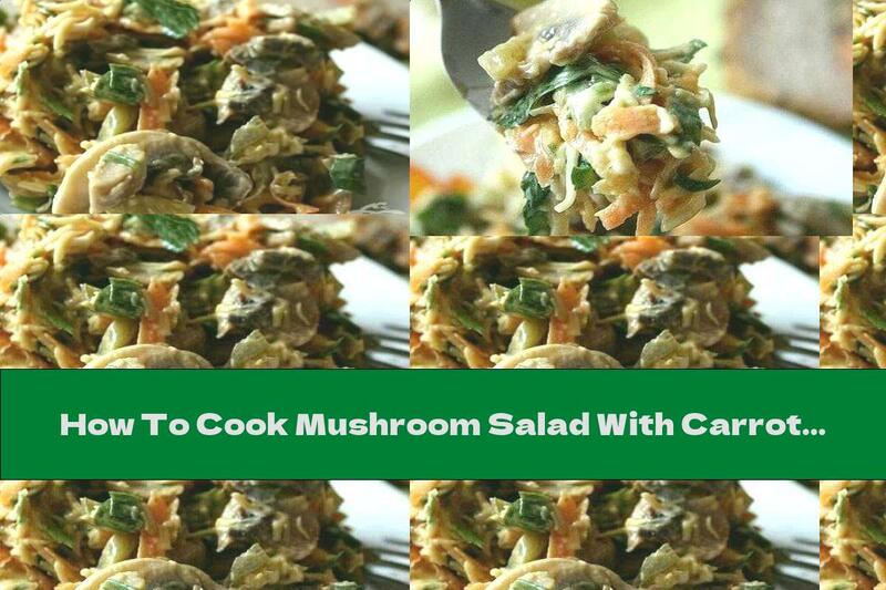 How To Cook Mushroom Salad With Carrots, Cheese And Pickles - Recipe