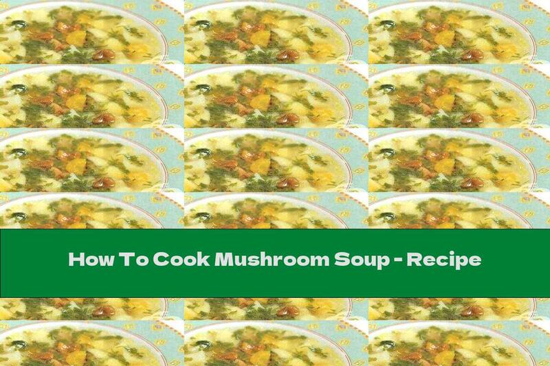How To Cook Mushroom Soup - Recipe