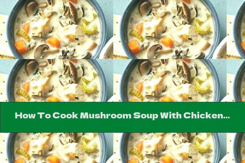 How To Cook Mushroom Soup With Chicken And Celery - Recipe