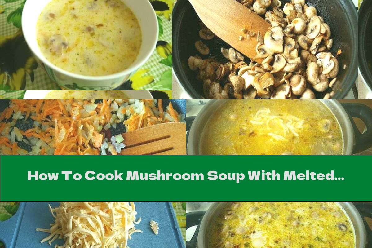 How To Cook Mushroom Soup With Melted Cheese, Potatoes And Rice - Recipe