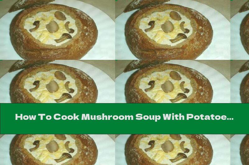 How To Cook Mushroom Soup With Potatoes And Yellow Cheese In A Bread Bowl - Recipe