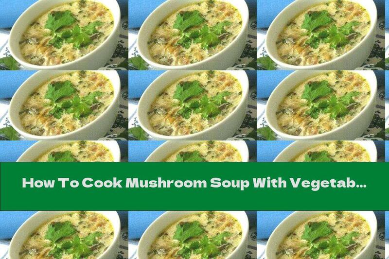 How To Cook Mushroom Soup With Vegetables And Noodles - Recipe