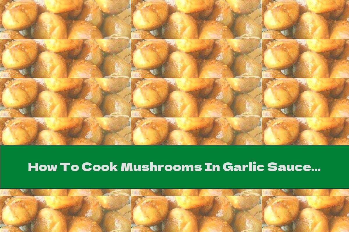 How To Cook Mushrooms In Garlic Sauce - Recipe