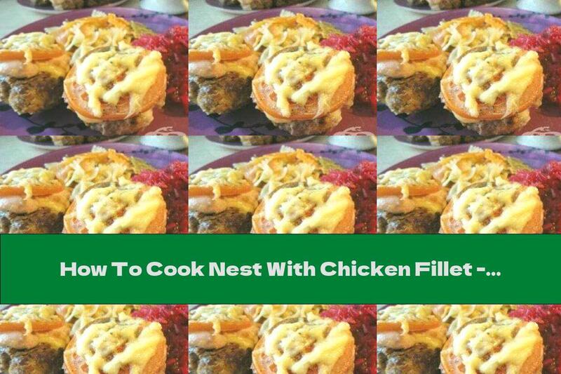 How To Cook Nest With Chicken Fillet - Recipe