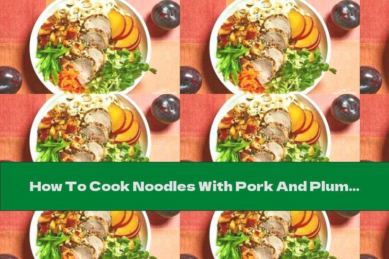 How To Cook Noodles With Pork And Plums - Recipe