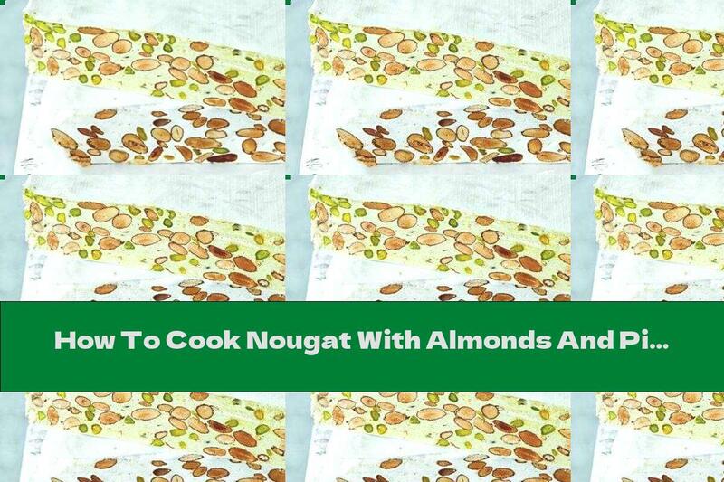 How To Cook Nougat With Almonds And Pistachios - Recipe