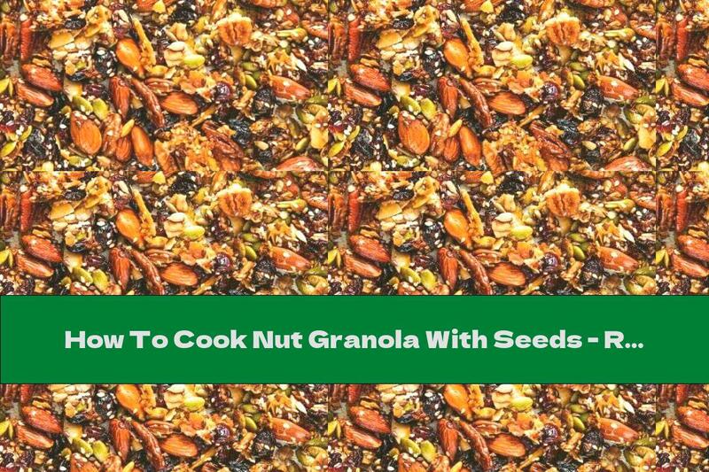 How To Cook Nut Granola With Seeds - Recipe