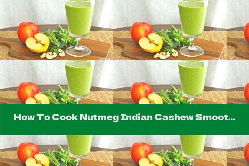 How To Cook Nutmeg Indian Cashew Smoothie With Apples And Arugula - Recipe