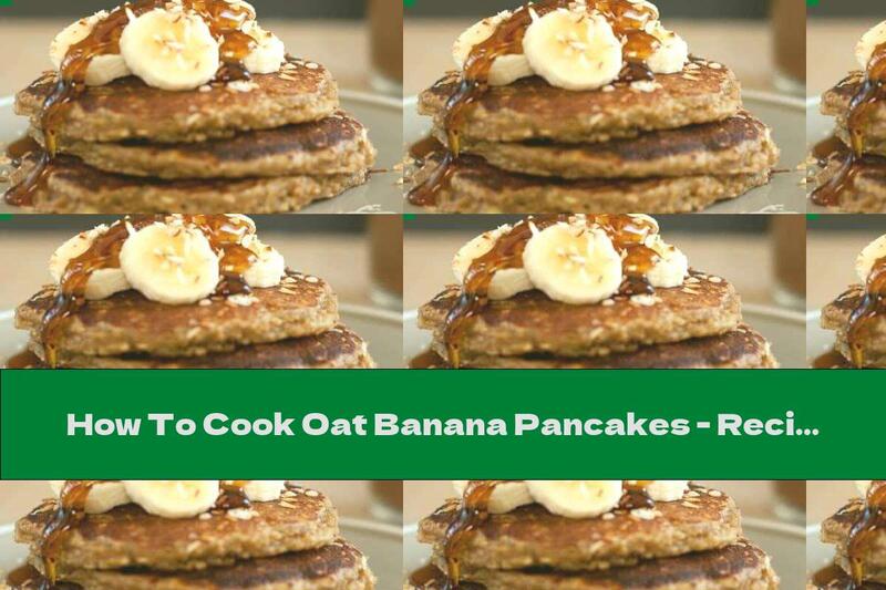 How To Cook Oat Banana Pancakes - Recipe