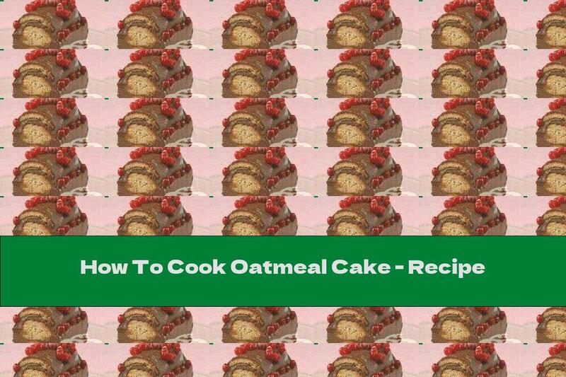 How To Cook Oatmeal Cake - Recipe