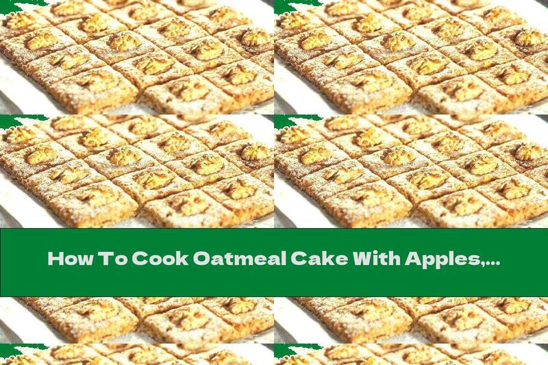 How To Cook Oatmeal Cake With Apples, Dates And Walnuts - Recipe