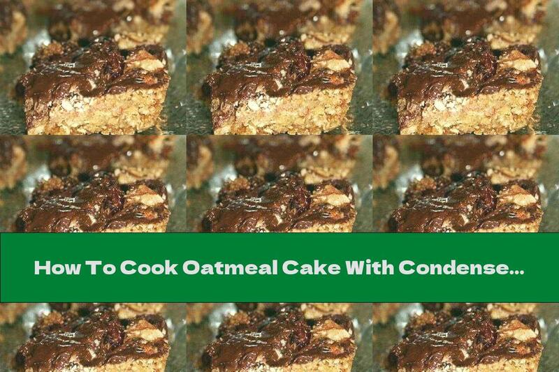 How To Cook Oatmeal Cake With Condensed Milk, Chocolate And Nuts - Recipe