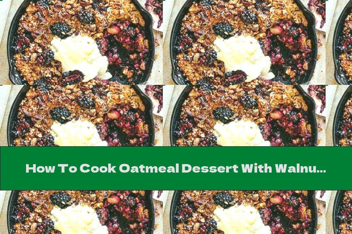 How To Cook Oatmeal Dessert With Walnuts, Blackberries And Apples