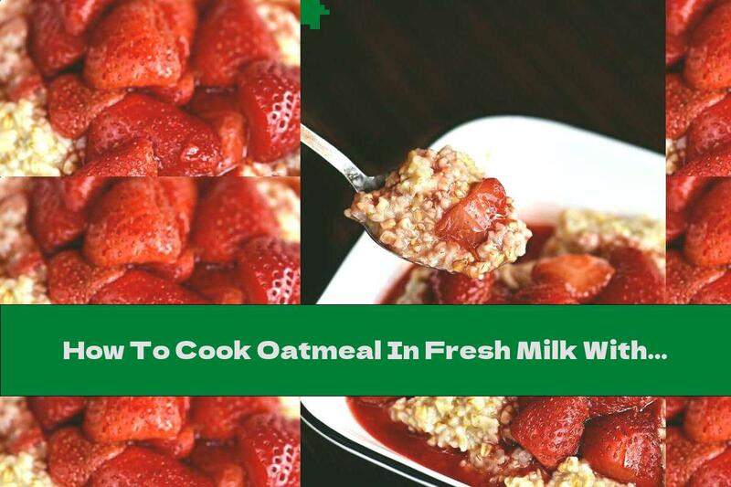 How To Cook Oatmeal In Fresh Milk With Strawberries And Honey - Recipe