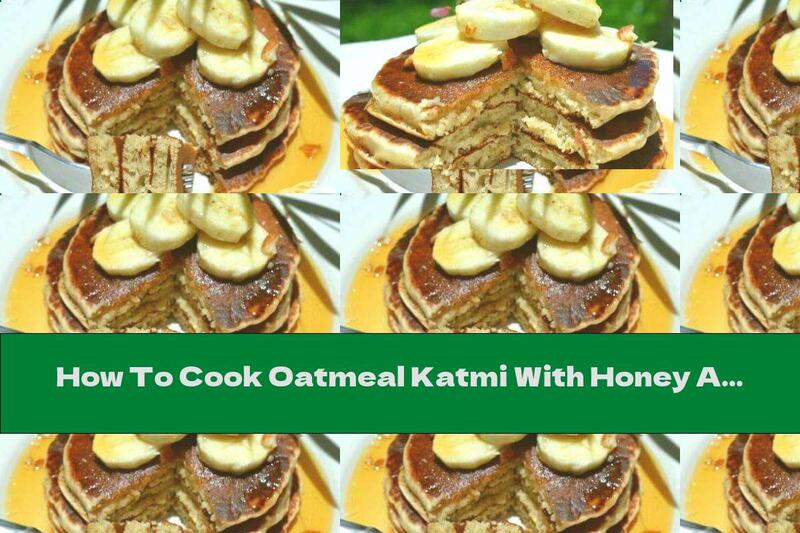 How To Cook Oatmeal Katmi With Honey And Fruit - Recipe