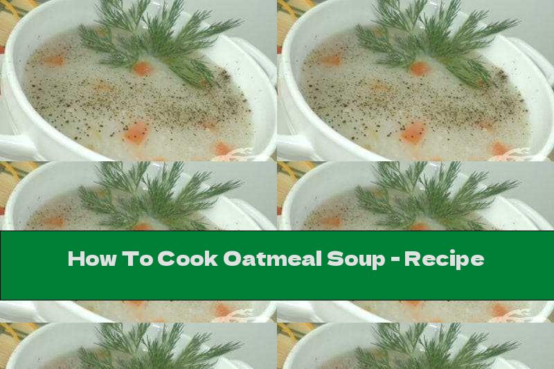 How To Cook Oatmeal Soup - Recipe