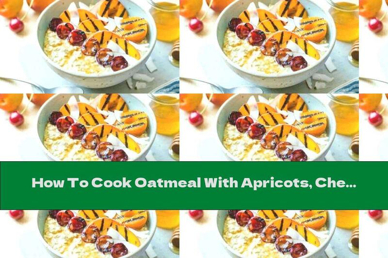 How To Cook Oatmeal With Apricots, Cherries And Coconut Yogurt - Recipe