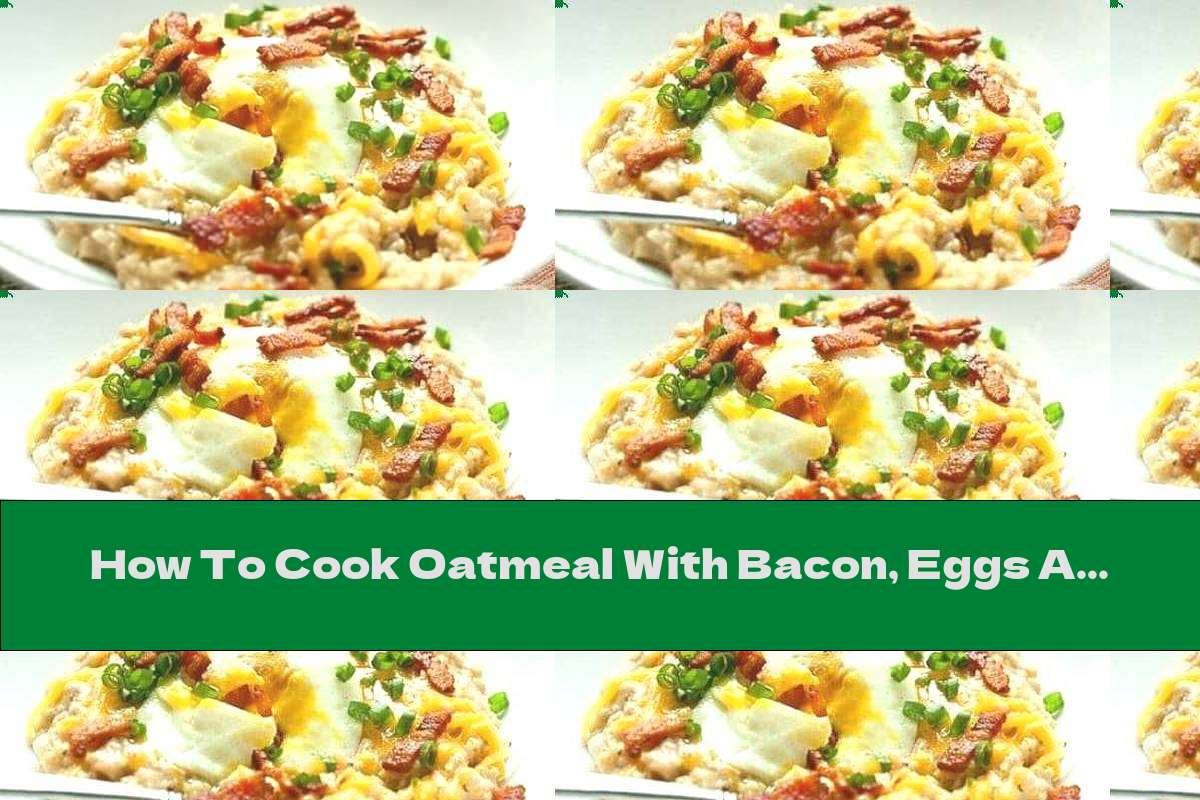 How To Cook Oatmeal With Bacon, Eggs And Cheese - Recipe