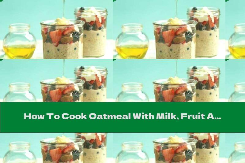 How To Cook Oatmeal With Milk, Fruit And Nut Oil - Recipe