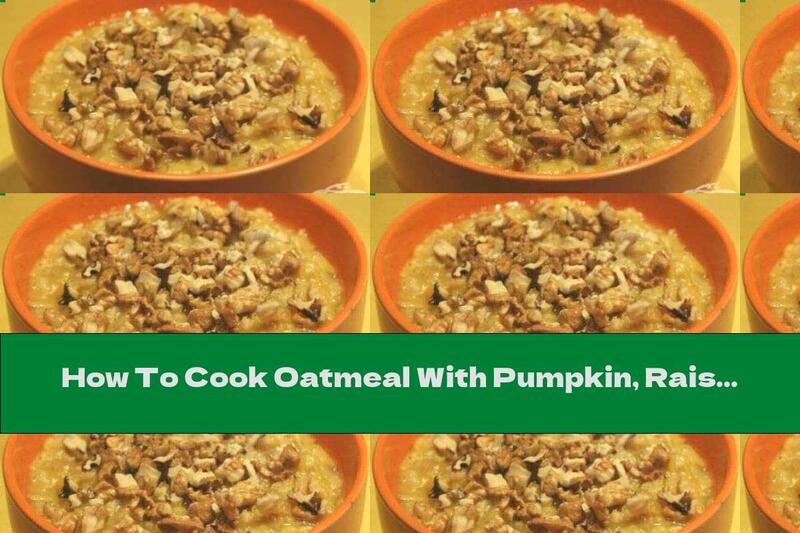 How To Cook Oatmeal With Pumpkin, Raisins And Walnuts - Recipe