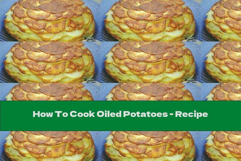 How To Cook Oiled Potatoes - Recipe