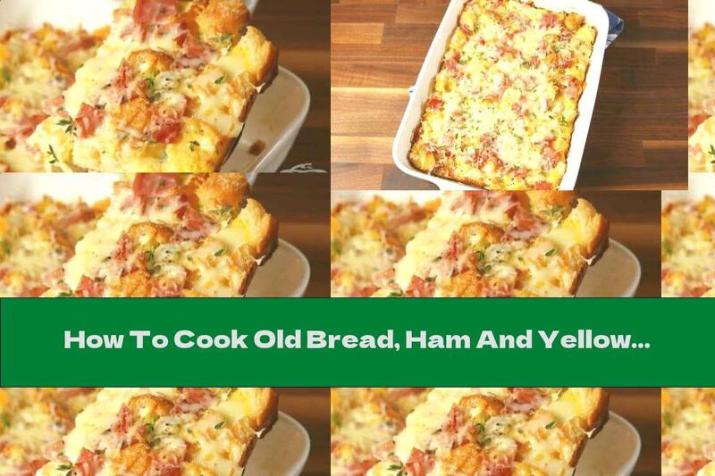 How To Cook Old Bread, Ham And Yellow Cheese Pie - Recipe