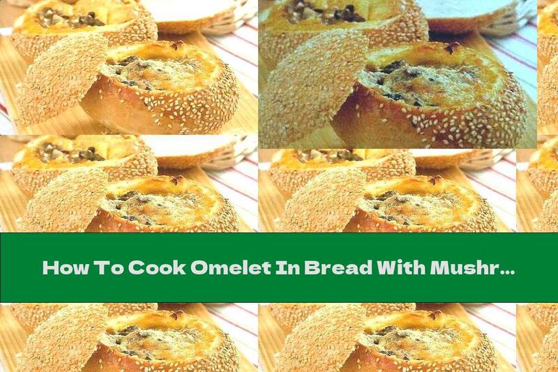 How To Cook Omelet In Bread With Mushrooms And Smoked Sausage - Recipe