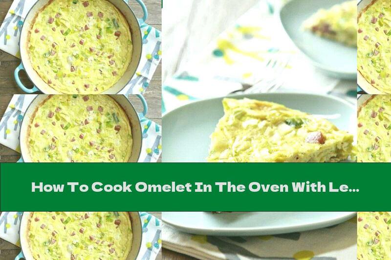 How To Cook Omelet In The Oven With Leeks And Ham - Recipe