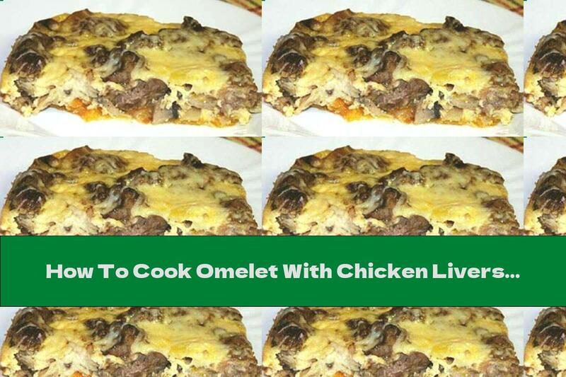 How To Cook Omelet With Chicken Livers And Mushrooms In The Oven - Recipe