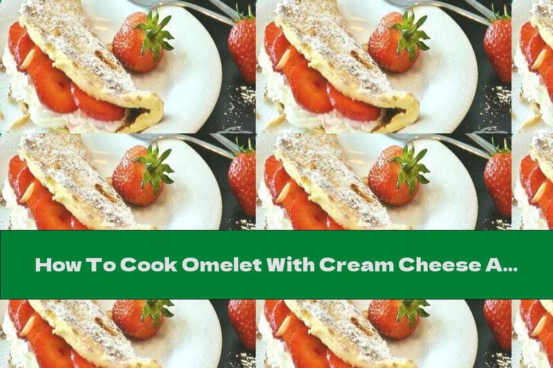 How To Cook Omelet With Cream Cheese And Strawberries - Recipe