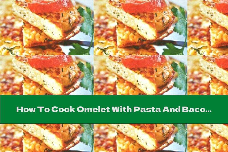 How To Cook Omelet With Pasta And Bacon - Recipe