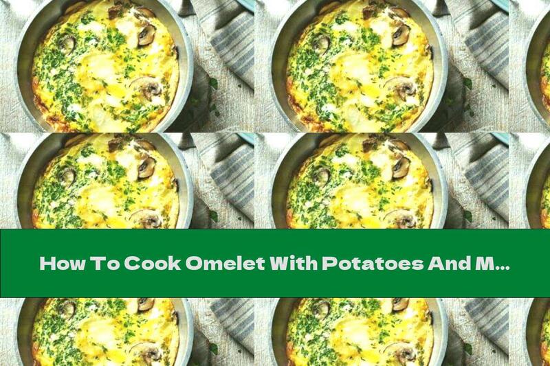 How To Cook Omelet With Potatoes And Mushrooms - Recipe