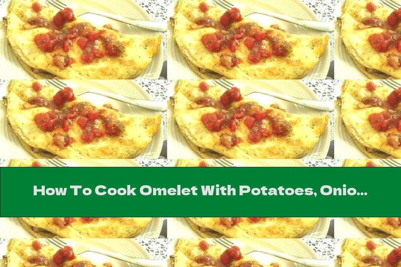 How To Cook Omelet With Potatoes, Onions, Bacon And Tomatoes - Recipe
