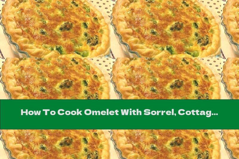 How To Cook Omelet With Sorrel, Cottage Cheese And Yellow Cheese - Recipe