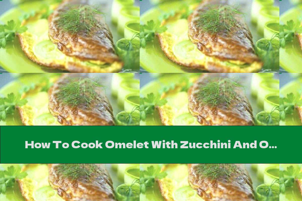 How To Cook Omelet With Zucchini And Onions - Recipe