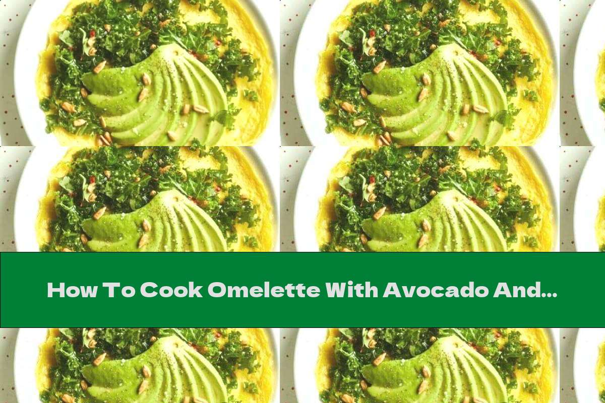 How To Cook Omelette With Avocado And Cale - Recipe