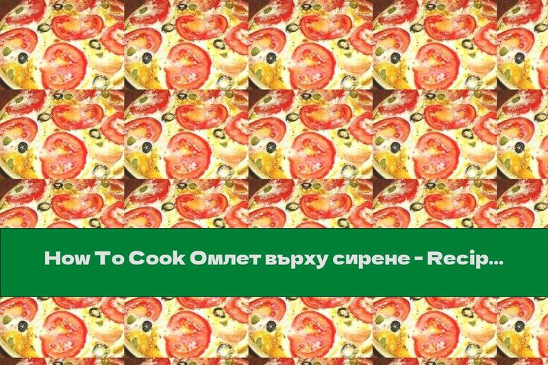 How To Cook Омлет върху сирене - Recipe