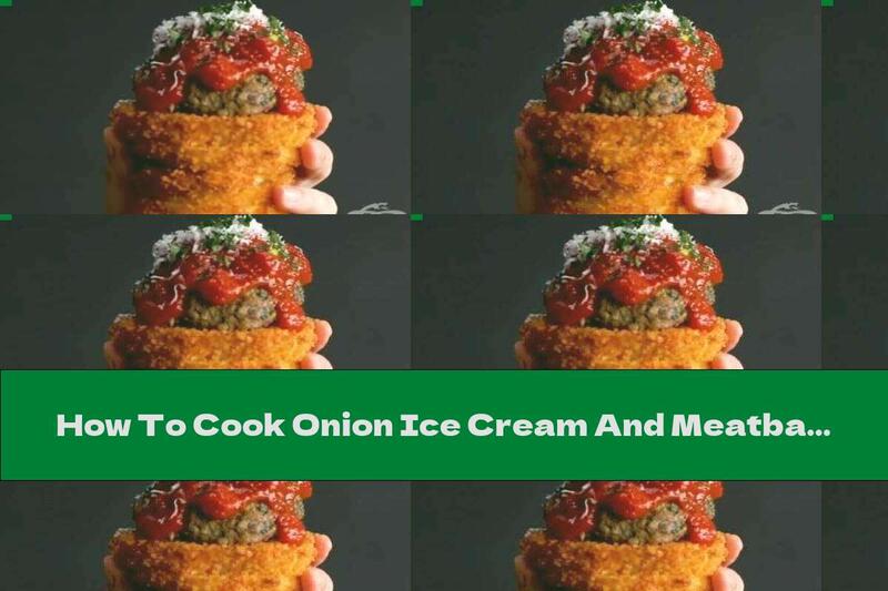 How To Cook Onion Ice Cream And Meatballs - Recipe